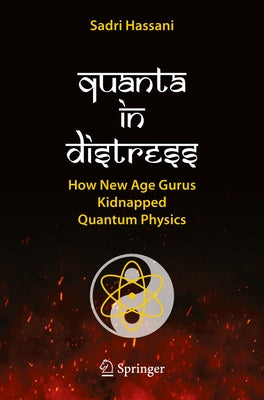 Quanta in Distress: How New Age Gurus Kidnapped Quantum Physics by Hassani, Sadri