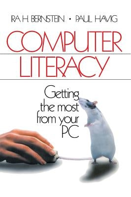 Computer Literacy: Getting the Most from Your PC by Bernstein, Ira H.