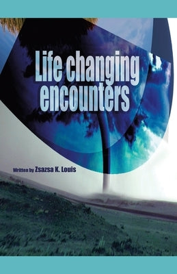 Life-Changing Encounters by Louis, Zsazsa K.