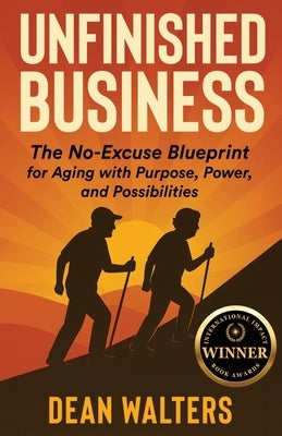 Unfinished Business: The No-Excuse Blueprint for Aging with Purpose, Power, and Possibilities by Walters, Dean