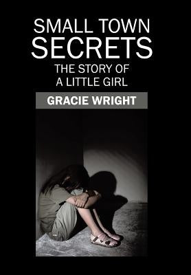 Small Town Secrets: The Story of a Little Girl by Wright, Gracie