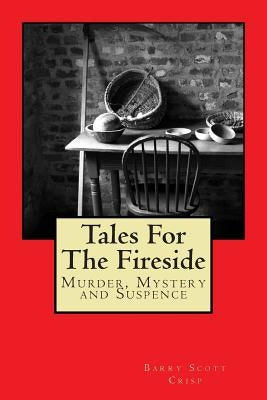 Tales For The Fireside: Murder, Mystery and Suspence by Crisp, Barry Scott