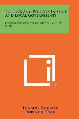 Politics And Policies In State And Local Governments: Foundations Of Modern Political Science Series by Kaufman, Herbert