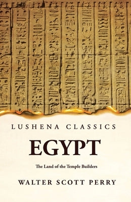 Egypt The Land of the Temple Builders by By Walter Scott Perry