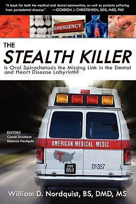 The Stealth Killer: Is Oral Spirochetosis the Missing Link in the Dental and Heart Disease Labyrinth? by Nordquist Bs DMD MS, William D.