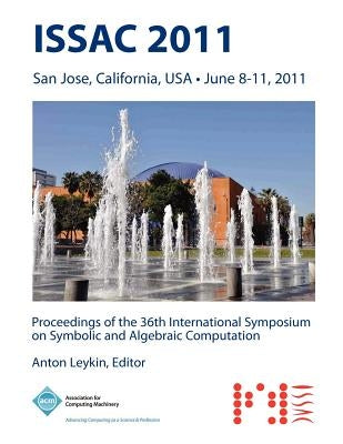 ISSAC 2011 Proceedings of the 36th International Symposium on Symbolic and Algebraic Computation by Issac 11 Conference Committee