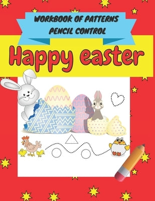 Happy easter workbook of patterns pencil control: A Beginner Kids Tracing Workbook for Toddlers, Pre-K & Kindergarten Boys & Girls, pen control to tra by Mia, Sophi