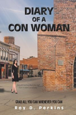 Diary of a Con Woman: Grab All You Can Whenever You Can by D. Perkins, Roy
