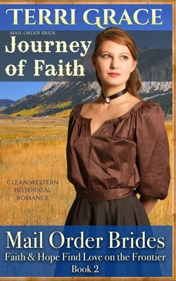 Mail Order Bride: Journey of Faith: Clean Western Historical Romance by Grace, Terri