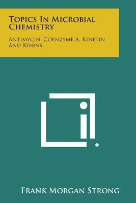 Topics in Microbial Chemistry: Antimycin, Coenzyme A, Kinetin and Kinins by Strong, Frank Morgan
