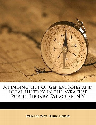 A finding list of genealogies and local history in the Syracuse Public Library, Syracuse, N.Y by Syracuse (N Y ) Public Library