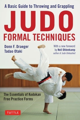 Judo Formal Techniques: A Basic Guide to Throwing and Grappling - The Essentials of Kodokan Free Practice Forms by Draeger, Donn F.