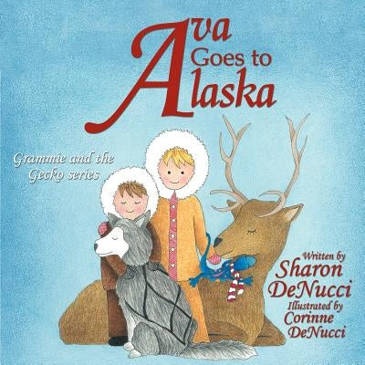 Ava Goes to Alaska: Grammie and the Gecko series by Denucci, Sharon