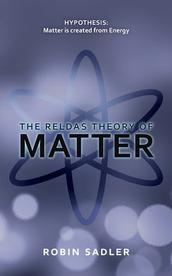 The Reldas Theory of Matter by Sadler, Robin