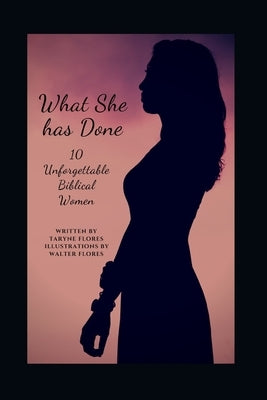 What She Has Done: 10 Unforgettable Biblical Women by Flores, Walter