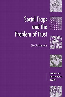 Social Traps and the Problem of Trust by Rothstein, Bo