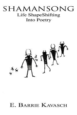 ShamanSong: Life ShapeShifting Into Poetry by Kavasch, E. Barrie