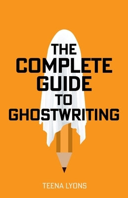 The Complete Guide to Ghostwriting by Lyons, Teena