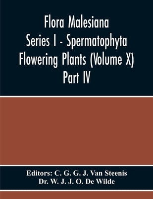 Flora Malesiana Series I - Spermatophyta Flowering Plants (Volume X) Part Iv by G. G. J. Van Steenis, C.