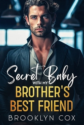 Secret Baby with my Brother's Best Friend: A Billionaire Second Chance Romance by Cox, Brooklyn
