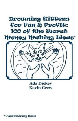 Drowning Kittens for Fun & Profit: 100 of the Worst Money Making Ideas by Crew, Kevin