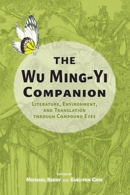 The Wu Ming-Yi Companion: Literature, Environment, and Translation through Compound Eyes by Berry, Michael