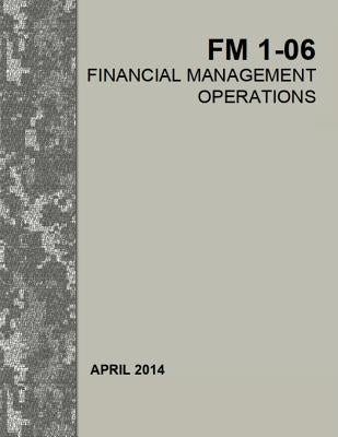 Financial Management Operations: Field Manual FM 1-06 by Department of Defense