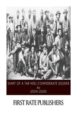 Diary of a Tar Heel Confederate Soldier by Louis, Leon