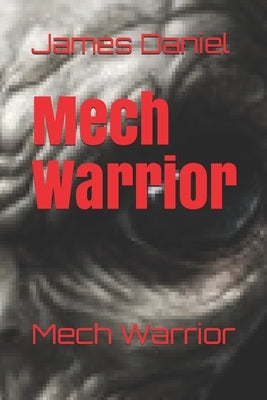 Mech Warrior: Mech Warrior by Daniel, James E.
