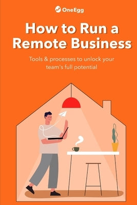 How to Run a Remote Business: Tools and processes to unlock your team's full potential by Meyerson, Mark