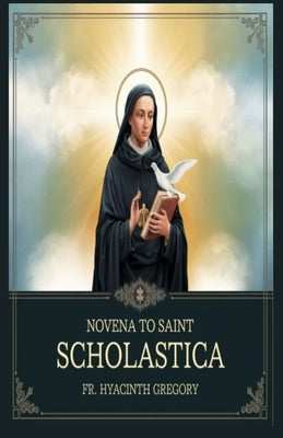 Novena to Saint Scholastica: Deepening Your Relationship With God in Nine Days by Gregory, Hyacinth