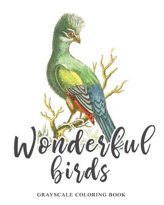 Wonderful Birds, Grayscale coloring book: Featuring beautiful vintage style illustrations for relaxation and stress relieve by Coloring, Cargol