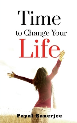 Time to Change Your Life by Banerjee, Payal