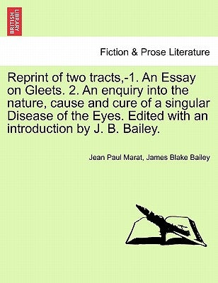 Reprint of two tracts, -1. An Essay on Gleets. 2. An enquiry into the nature, cause and cure of a singular Disease of the Eyes. Edited with an introdu by Marat, Jean Paul