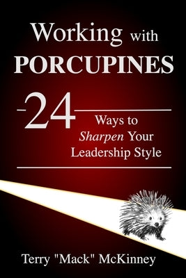 Working with Porcupines: 24 Ways to Sharpen Your Leadership Style by McKinney, Terry Mack