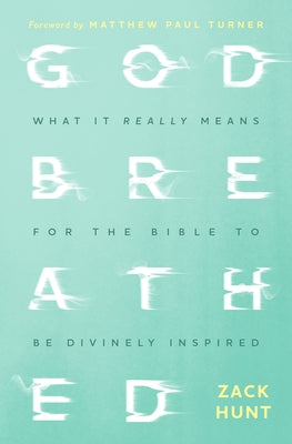 Godbreathed: What It Really Means for the Bible to Be Divinely Inspired by Zack Hunt