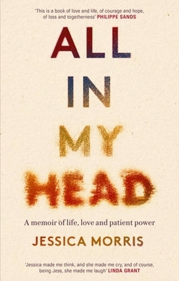 All in My Head: A Memoir of Life, Love and Patient Power by Morris, Jessica