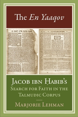 The En Yaaqov: Jacob ibn Habib's Search for Faith in the Talmudic Corpus by Lehman, Marjorie