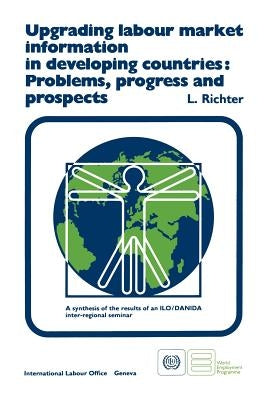 Upgrading labour market information in developing countries: Problems, progress and prospects by Richter, L.