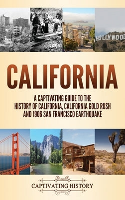 California: A Captivating Guide to the History of California, California Gold Rush and 1906 San Francisco Earthquake by History, Captivating