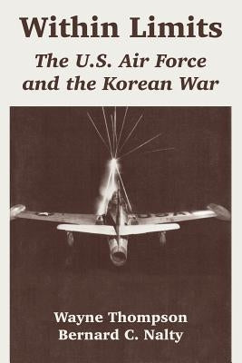 Within Limits: The U.S. Air Force and the Korean War by Thompson, Wayne