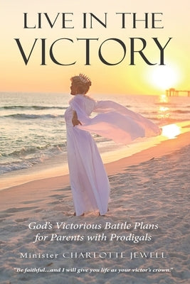 Live In The Victory: God's Victorious Battle Plans for Parents of Prodigals by Jewell, Charlotte