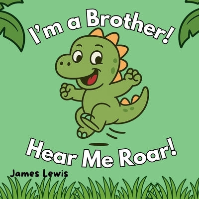 I'm a Brother! Hear Me Roar!: A Funny Rhyming Story About Becoming a Big Brother by Lewis, James