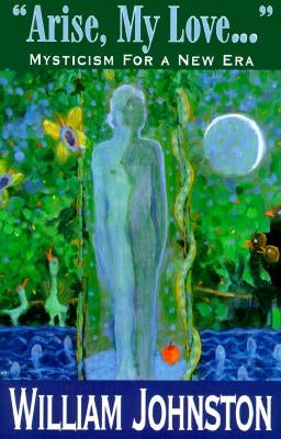 Arise, My Love ...: Mysticism for a New Era by Johnston, William