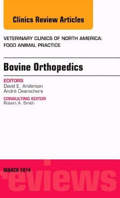 Bovine Orthopedics, an Issue of Veterinary Clinics of North America: Food Animal Practice: Volume 30-1 by Anderson, David E.