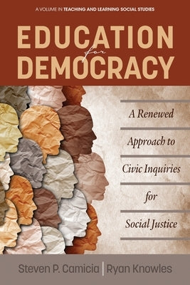 Education for Democracy: A Renewed Approach to Civic Inquiries for Social Justice by Camicia, Steven P.