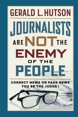 Journalists Are Not the Enemy of the People by Hutson, Gerald L.