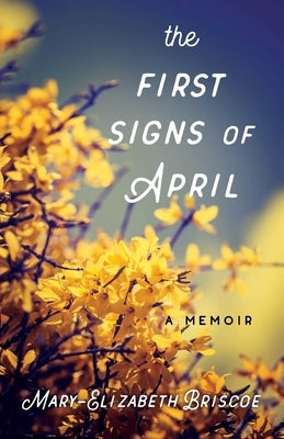 The First Signs of April: A Memoir by Briscoe, Mary-Elizabeth