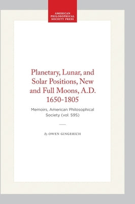 Planetary, Lunar, and Solar Positions, New and Full Moons, A.D. 1650-1805: Memoirs, American Philosophical Society (Vol. 59s) by Gingerich, Owen