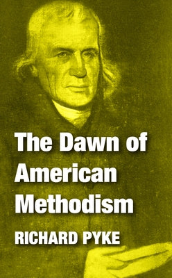 The Dawn of American Methodism by Pyke, Richard